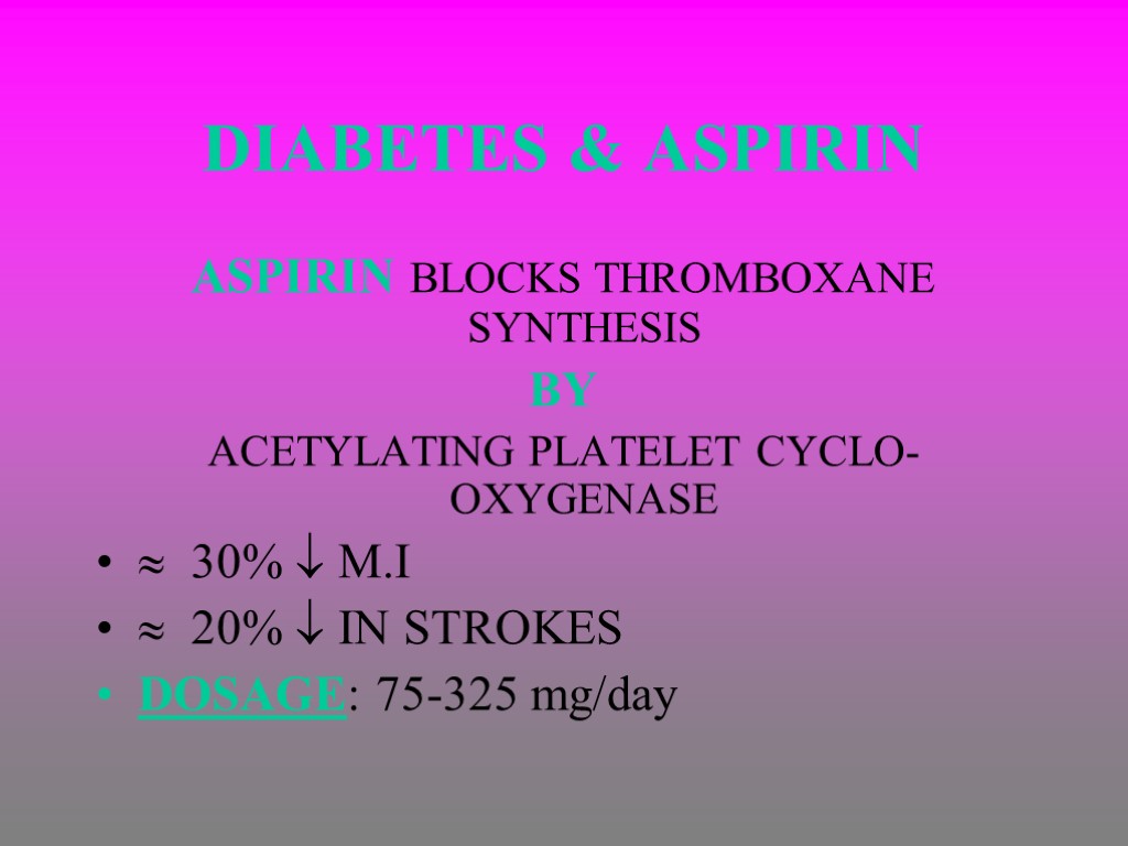 DIABETES & ASPIRIN ASPIRIN BLOCKS THROMBOXANE SYNTHESIS BY ACETYLATING PLATELET CYCLO-OXYGENASE  30% 